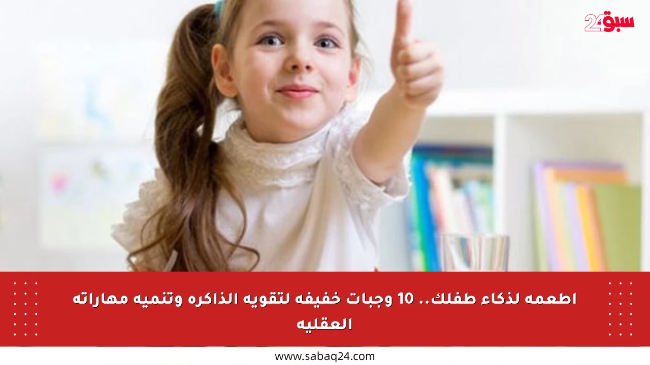 أطعمة لذكاء طفلك.. 10 وجبات خفيفة لتقوية الذاكرة وتنمية مهاراته العقلية